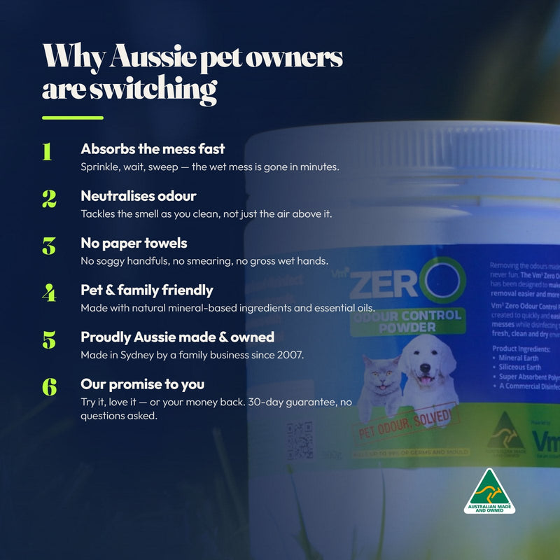 Why Aussie pet owners are switching: absorbs the mess fast, neutralises odour as you clean, no paper towels, pet and family friendly, proudly Aussie made in Sydney since 2007, and a 30-day money-back guarantee.